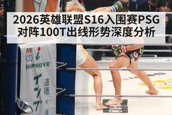 2026英雄联盟S16入围赛PSG对阵100T出线形势深度分析